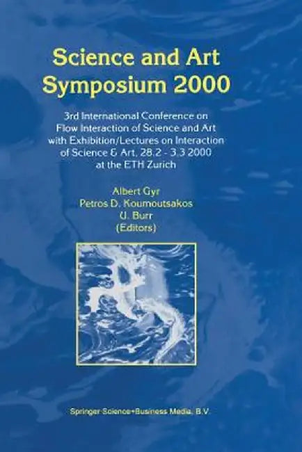 Science and Art Symposium 2000: 3rd International Conference on Flow Interaction of Science and Art with Exhibition/Lectures on Interaction of Science by A. Gyr