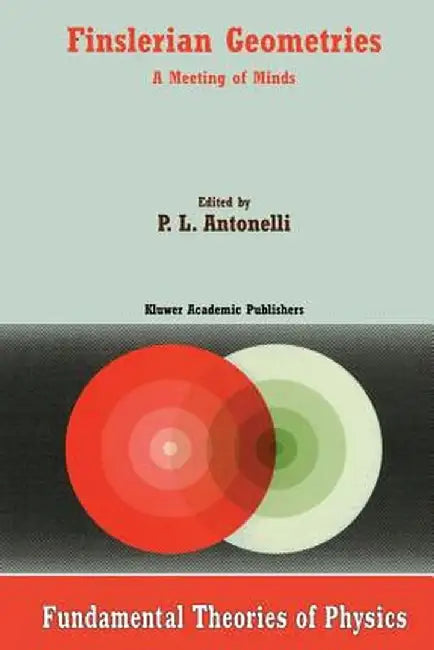 Finslerian Geometries: A Meeting of Minds by P. L. Antonelli