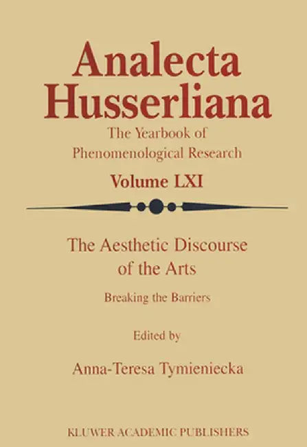 The Aesthetic Discourse of the Arts: Breaking the Barriers by Anna-Teresa Tymieniecka