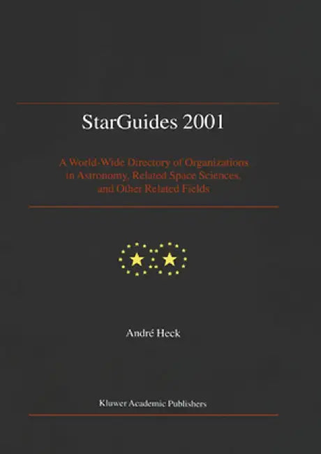 Starguides 2001: A World-Wide Directory of Organizations in Astronomy, Related Space Sciences, and Other Related Fields by Andre Heck