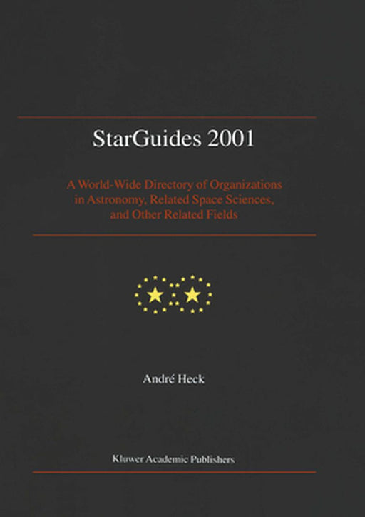 Starguides 2001: A World-Wide Directory of Organizations in Astronomy, Related Space Sciences, and Other Related Fields by Andre Heck