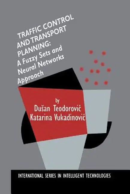Traffic Control and Transport Planning:: A Fuzzy Sets and Neural Networks Approach by Dusan Teodorovic