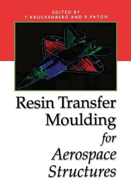 Resin Transfer Moulding for Aerospace Structures by T. Kruckenberg
