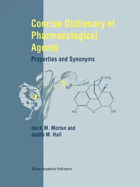 Concise Dictionary of Pharmacological Agents: Properties and Synonyms by I. K. Morton