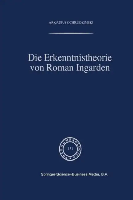 Die Erkenntnistheorie Von Roman Ingarden by A. Chrudzimski