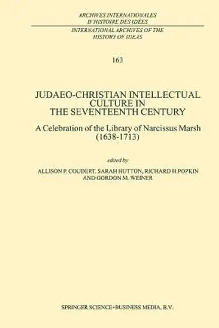 Judaeo-Christian Intellectual Culture in the Seventeenth Century: A Celebration of the Library of Narcissus Marsh (1638-1713) by A. P. Coudert