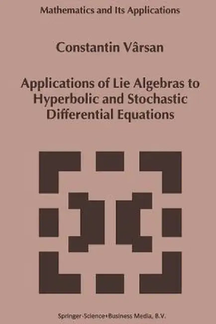 Applications of Lie Algebras to Hyperbolic and Stochastic Differential Equations by Constantin Vârsan