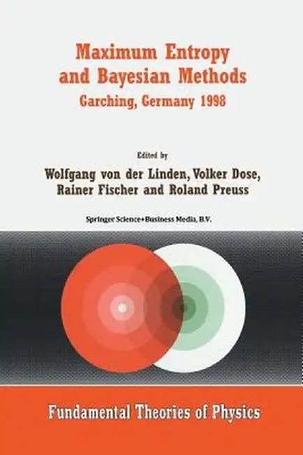 Maximum Entropy and Bayesian Methods Garching, Germany 1998: Proceedings of the 18th International Workshop on Maximum Entropy and Bayesian Methods of by Wolfgang Von Der Linden
