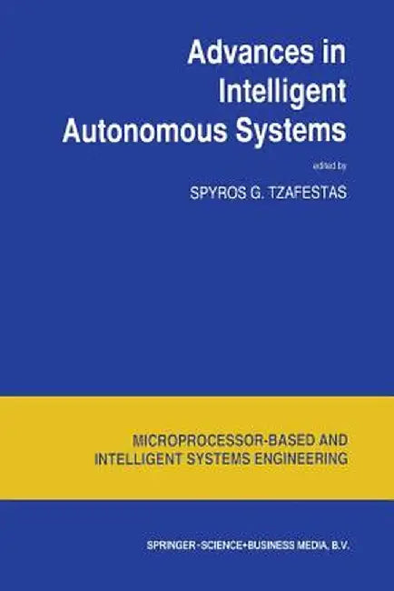 Advances in Intelligent Autonomous Systems by S. G. Tzafestas