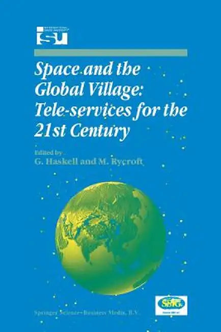 Space and the Global Village: Tele-Services for the 21st Century: Proceedings of International Symposium 3-5 June 1998, Strasbourg, France by G. Haskell