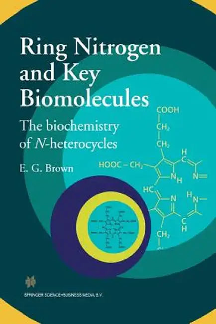 Ring Nitrogen and Key Biomolecules: The Biochemistry of N-Heterocycles by E. G. Brown