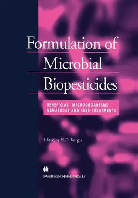 Formulation of Microbial Biopesticides: Beneficial Microorganisms, Nematodes and Seed Treatments by H. D. Burges
