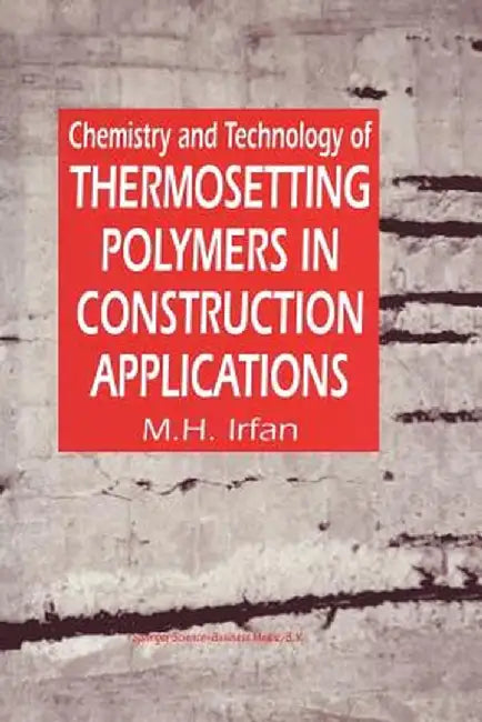 Chemistry and Technology of Thermosetting Polymers in Construction Applications by M. H. Irfan