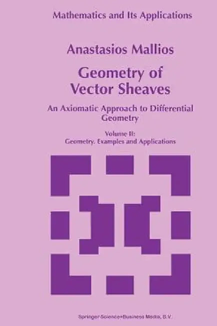 Geometry of Vector Sheaves: An Axiomatic Approach to Differential Geometry Volume II: Geometry. Examples and Applications by Anastasios Mallios