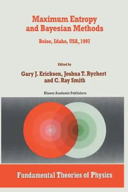 Maximum Entropy and Bayesian Methods: Boise, Idaho, Usa, 1997 Proceedings of the 17th International Workshop on Maximum Entropy and Bayesian Methods o by G. Erickson
