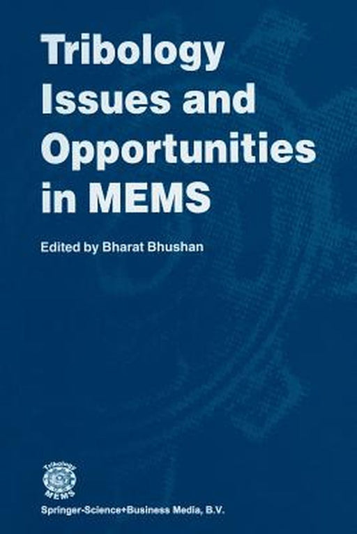Tribology Issues and Opportunities in Mems: Proceedings of the Nsf/Afosr/Asme Workshop on Tribology Issues and Opportunities in Mems Held in Columbus, by Bharat Bhushan