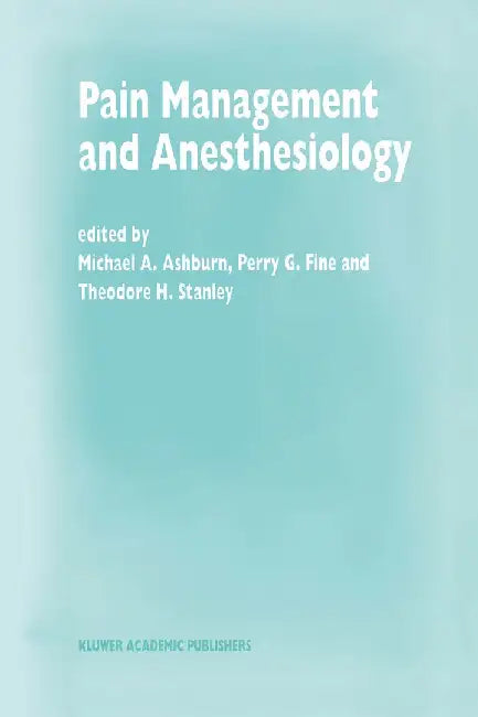 Pain Management and Anesthesiology: Papers Presented at the 43rd Annual Postgraduate Course in Anesthesiology, February 1998 by M. A. Ashburn