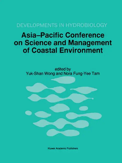 Asia-Pacific Conference on Science and Management of Coastal Environment: Proceedings of the International Conference Held in Hong Kong, 25-28 June 19 by Yuk-Shan Wong