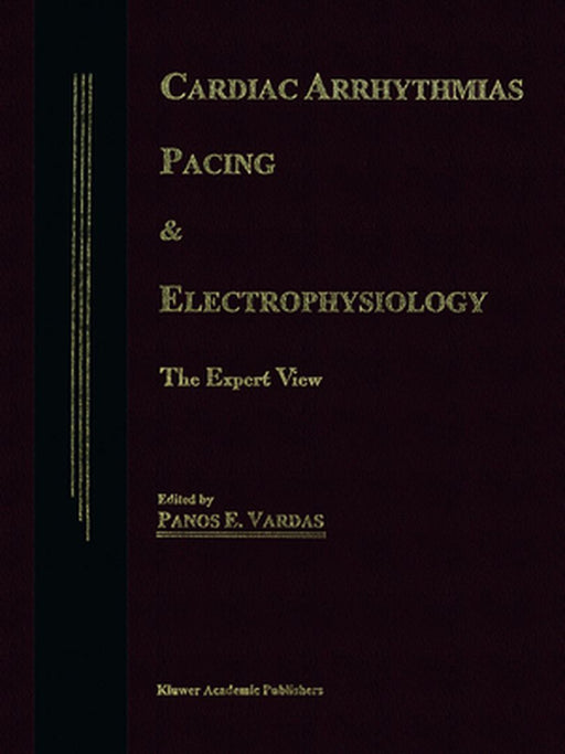Cardiac Arrhythmias, Pacing & Electrophysiology: The Expert View by P. E. Vardas