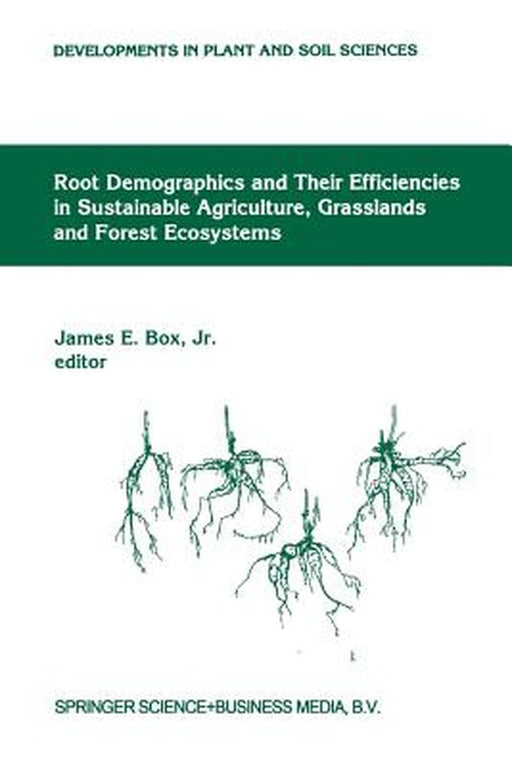 Root Demographics and Their Efficiencies in Sustainable Agriculture, Grasslands and Forest Ecosystems: Proceedings of the 5th Symposium of the Interna by James E. Box Jr