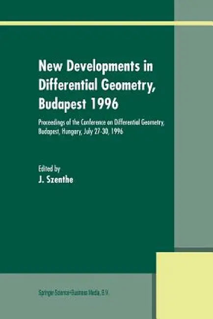 New Developments in Differential Geometry, Budapest 1996: Proceedings of the Conference on Differential Geometry, Budapest, Hungary, July 27-30, 1996 by J. Szenthe