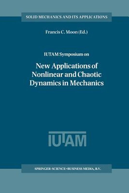 Iutam Symposium on New Applications of Nonlinear and Chaotic Dynamics in Mechanics: Proceedings of the Iutam Symposium Held in Ithaca, Ny, U.S.A., 27 by Francis C. Moon