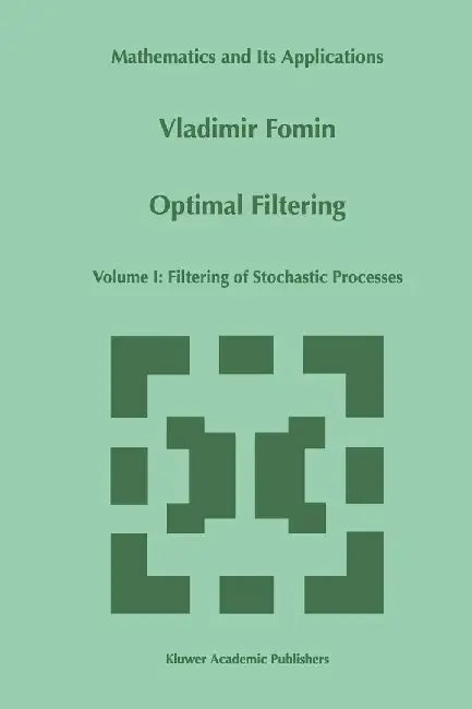 Optimal Filtering: Volume I: Filtering of Stochastic Processes by V. N. Fomin