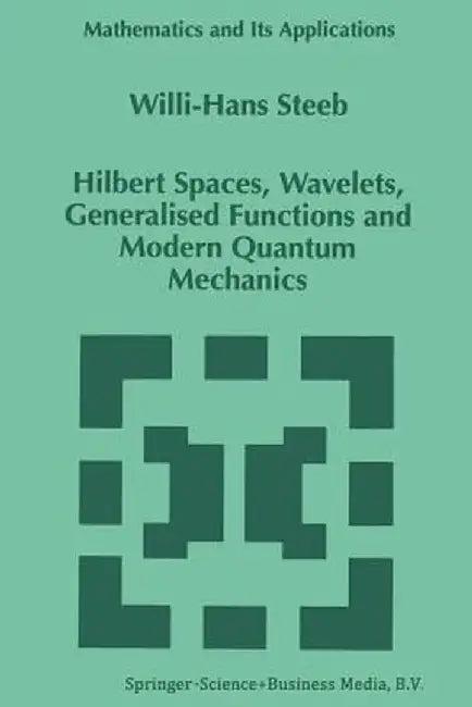 Hilbert Spaces, Wavelets, Generalised Functions and Modern Quantum Mechanics by W. -H Steeb