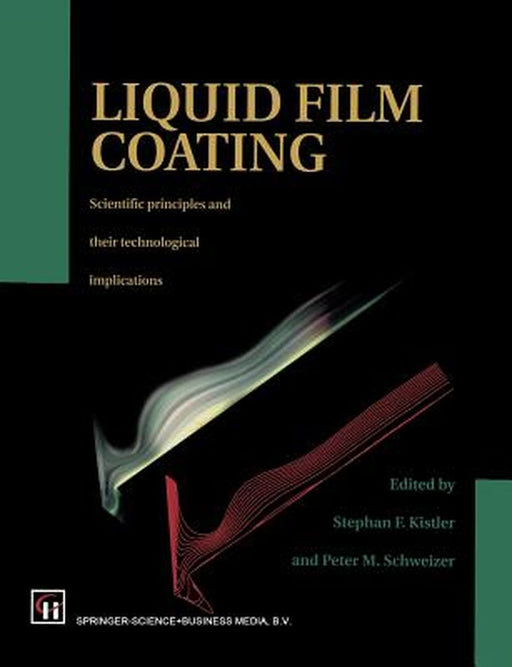 Liquid Film Coating: Scientific Principles and Their Technological Implications by P. M. Schweizer