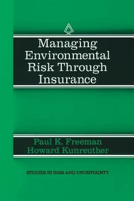 Managing Environmental Risk Through Insurance by Paul K. Freeman