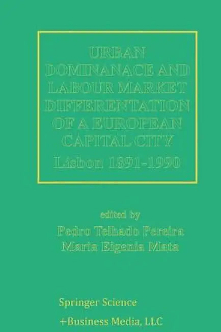 Urban Dominance and Labour Market Differentiation of a European Capital City: Lisbon 1890-1990 by Pedro Telhado Pereira
