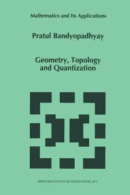 Geometry, Topology and Quantization by P. Bandyopadhyay