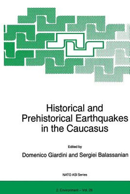 Historical and Prehistorical Earthquakes in the Caucasus: Proceedings of the NATO Advanced Research Workshop on Historical and Prehistorical Earthquak by D. Giardini