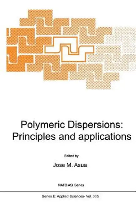 Polymeric Dispersions: Principles and Applications by J. M. Asua