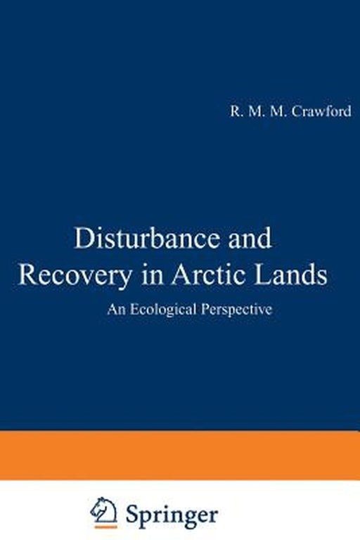 Disturbance and Recovery in Arctic Lands: An Ecological Perspective by R. M. Crawford