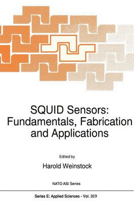 Squid Sensors: Fundamentals, Fabrication and Applications by H. Weinstock