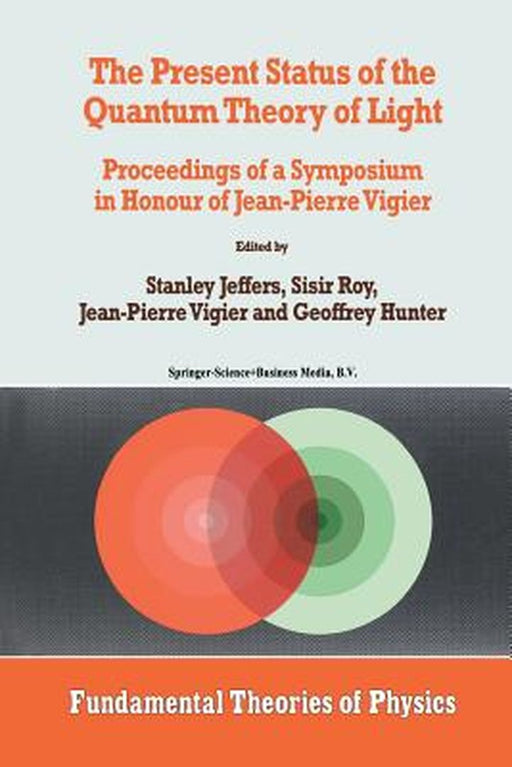 The Present Status of the Quantum Theory of Light: Proceedings of a Symposium in Honour of Jean-Pierre Vigier by Stanley Jeffers