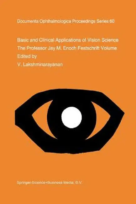 Basic and Clinical Applications of Vision Science: The Professor Jay M. Enoch Festschrift Volume by V. Lakshminarayanan