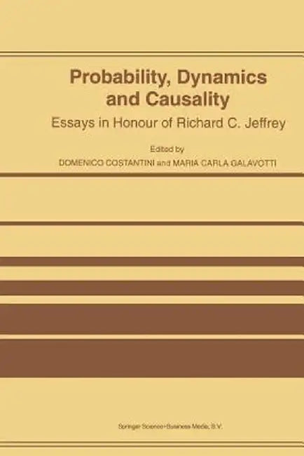 Probability, Dynamics and Causality: Essays in Honour of Richard C. Jeffrey by D. Costantini