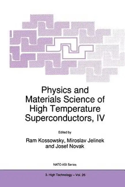 Physics and Materials Science of High Temperature Superconductors, IV by R. Kossowsky