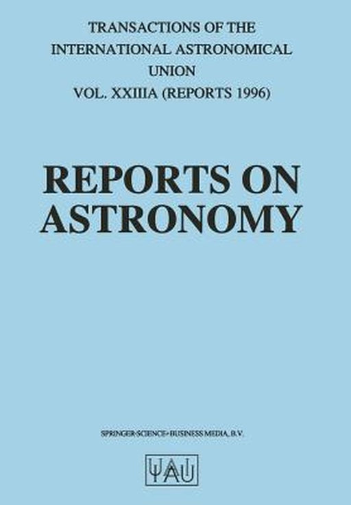Reports on Astronomy: Transactions of the International Astronomical Union Volume Xxiiia by Immo Appenzeller