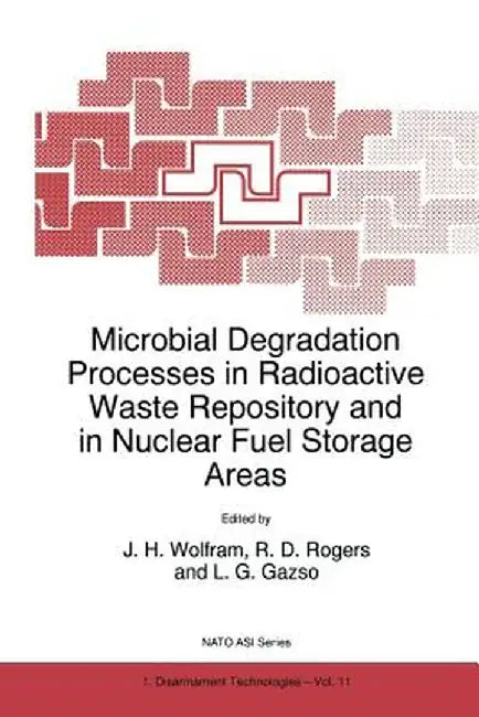 Microbial Degradation Processes in Radioactive Waste Repository and in Nuclear Fuel Storage Areas by J. H. Wolfram