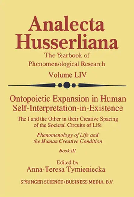 Ontopoietic Expansion in Human Self-Interpretation-In-Existence: The I and the Other in Their Creative Spacing of the Societal Circuits of Life Phenom by Anna-Teresa Tymieniecka