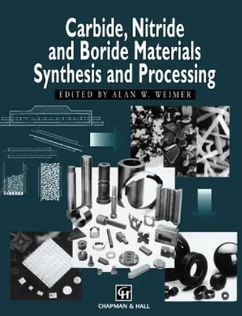 Carbide, Nitride and Boride Materials Synthesis and Processing by A. W. Weimer