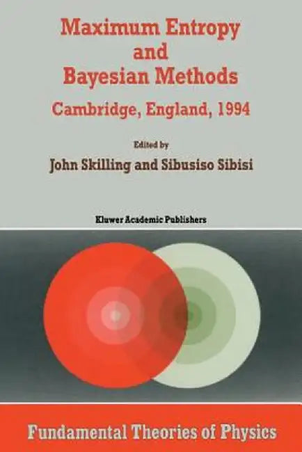 Maximum Entropy and Bayesian Methods: Cambridge, England, 1994 Proceedings of the Fourteenth International Workshop on Maximum Entropy and Bayesian Me by John Skilling