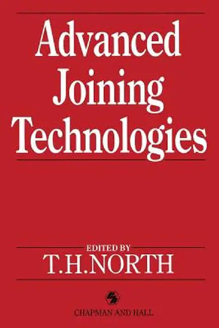 Advanced Joining Technologies: Proceedings of the International Institute of Welding Congress on Joining Research, July 1990 by T. H. North