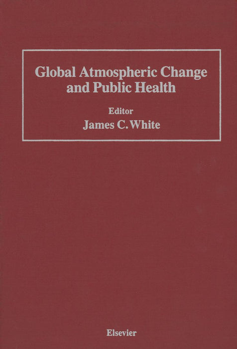 Global Atmospheric Change and Public Health by James C. White