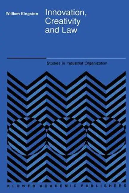 Innovation, Creativity and Law by W. Kingston