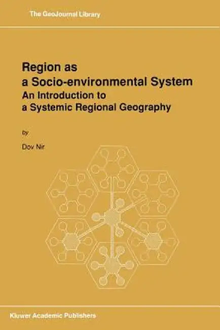 Region as a Socio-Environmental System: An Introduction to a Systemic Regional Geography by D. Nir