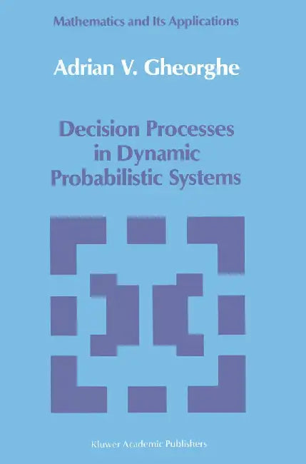 Decision Processes in Dynamic Probabilistic Systems by A. V. Gheorghe